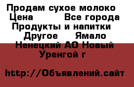 Продам сухое молоко › Цена ­ 131 - Все города Продукты и напитки » Другое   . Ямало-Ненецкий АО,Новый Уренгой г.